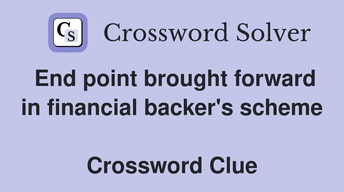 End point brought forward in financial backer's scheme  Crossword Clue