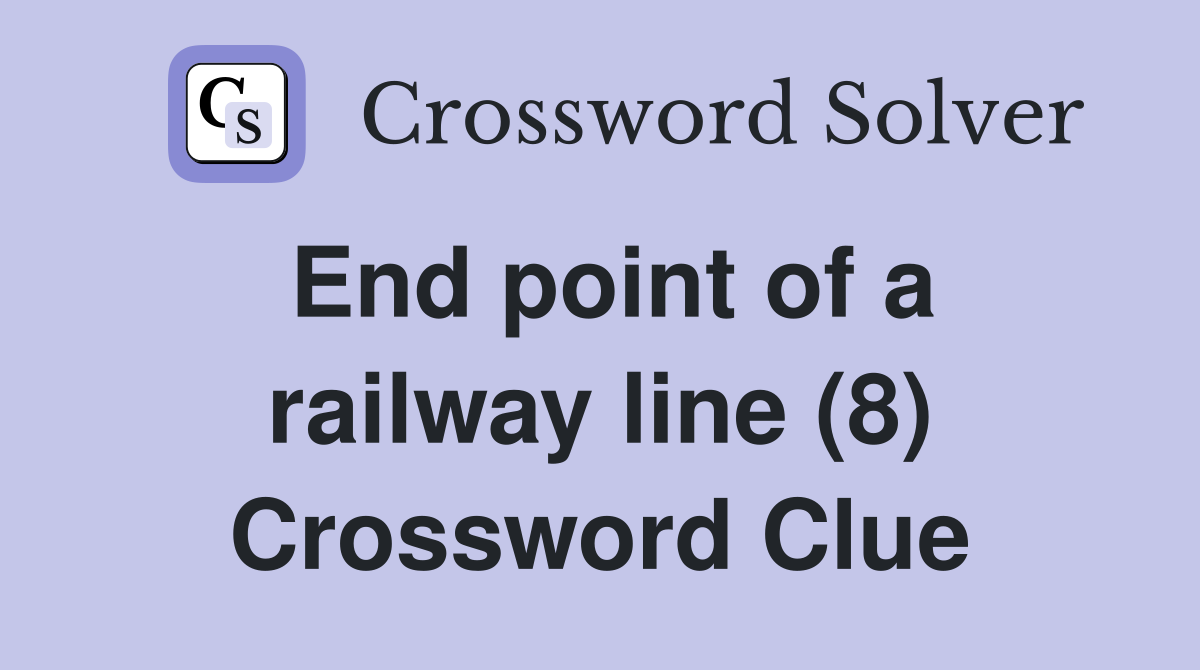 End point of a railway line (8) Crossword Clue