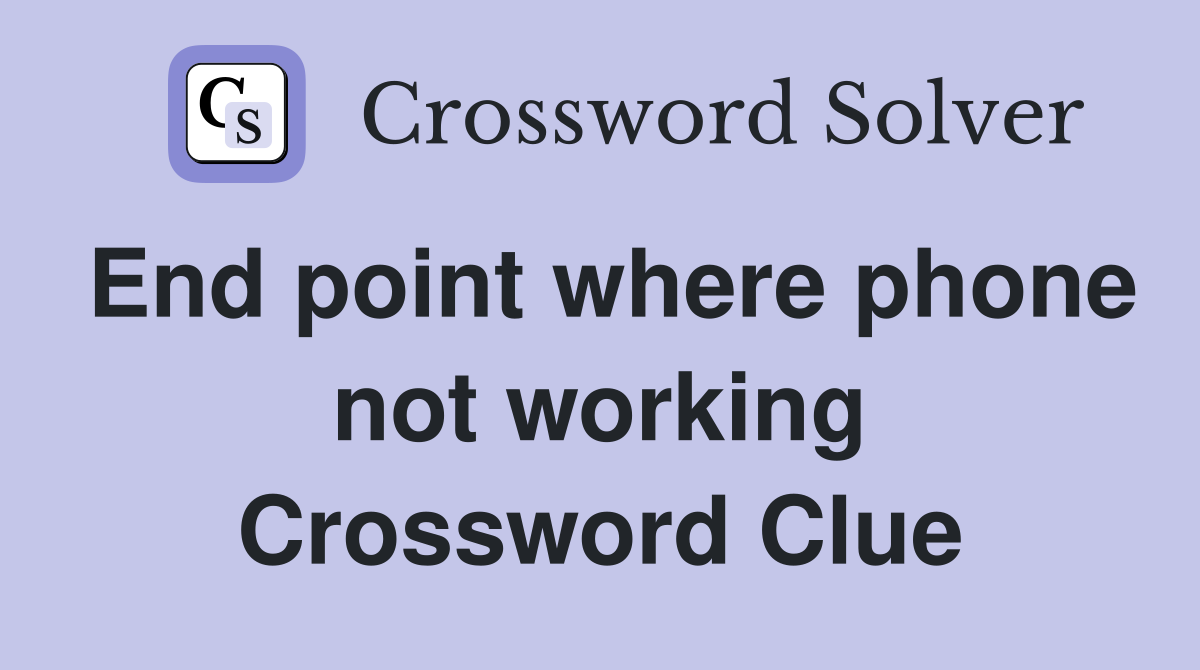 End point where phone not working Crossword Clue