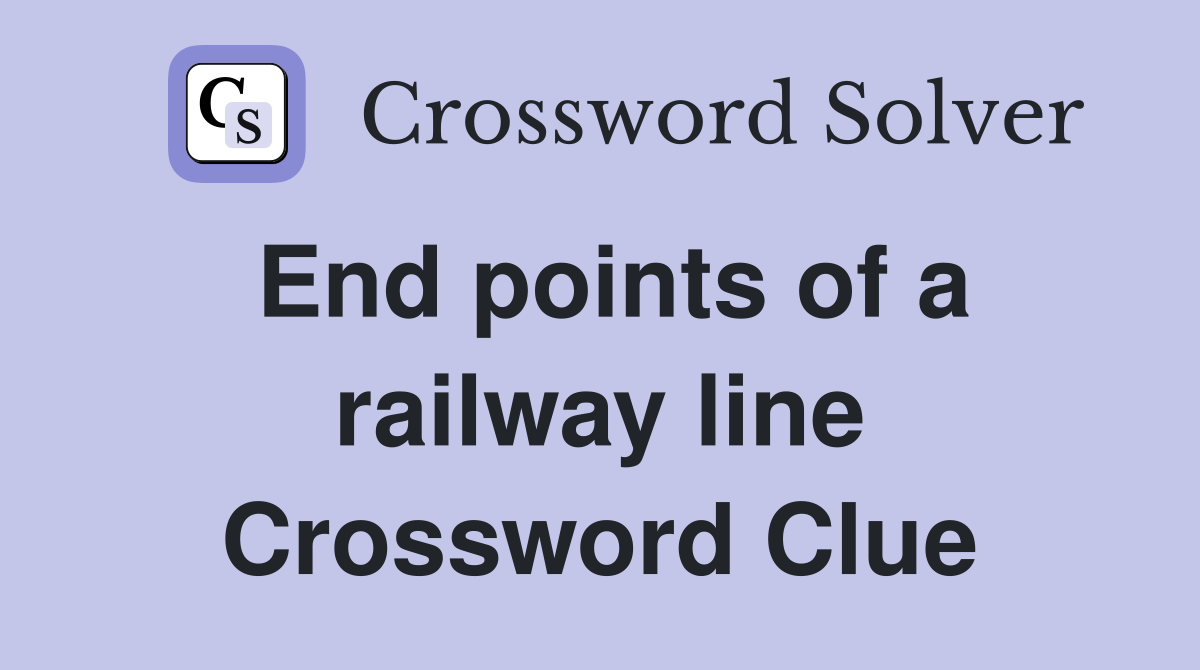 End points of a railway line Crossword Clue