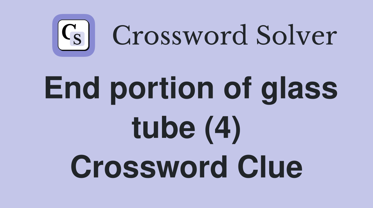 End portion of glass tube (4) Crossword Clue