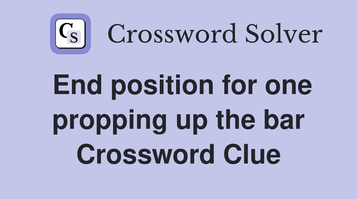 End position for one propping up the bar Crossword Clue