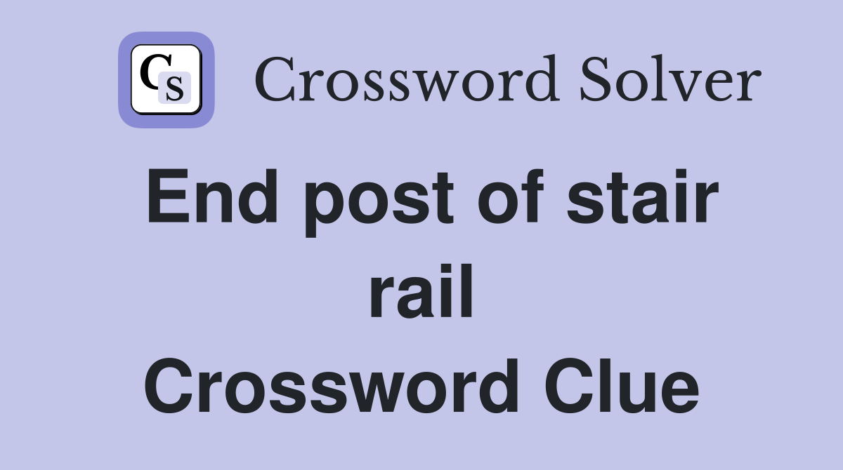 End post of stair rail Crossword Clue