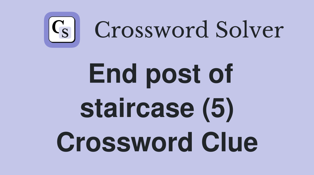 End post of staircase (5) Crossword Clue