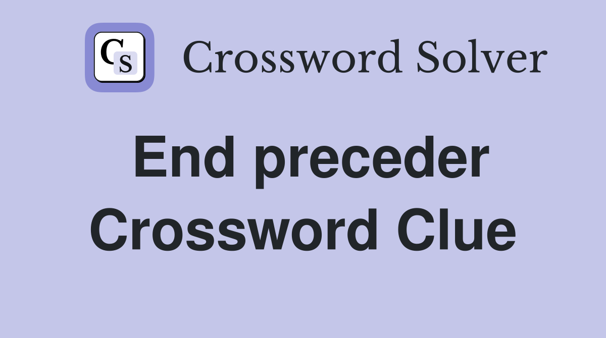 End preceder Crossword Clue