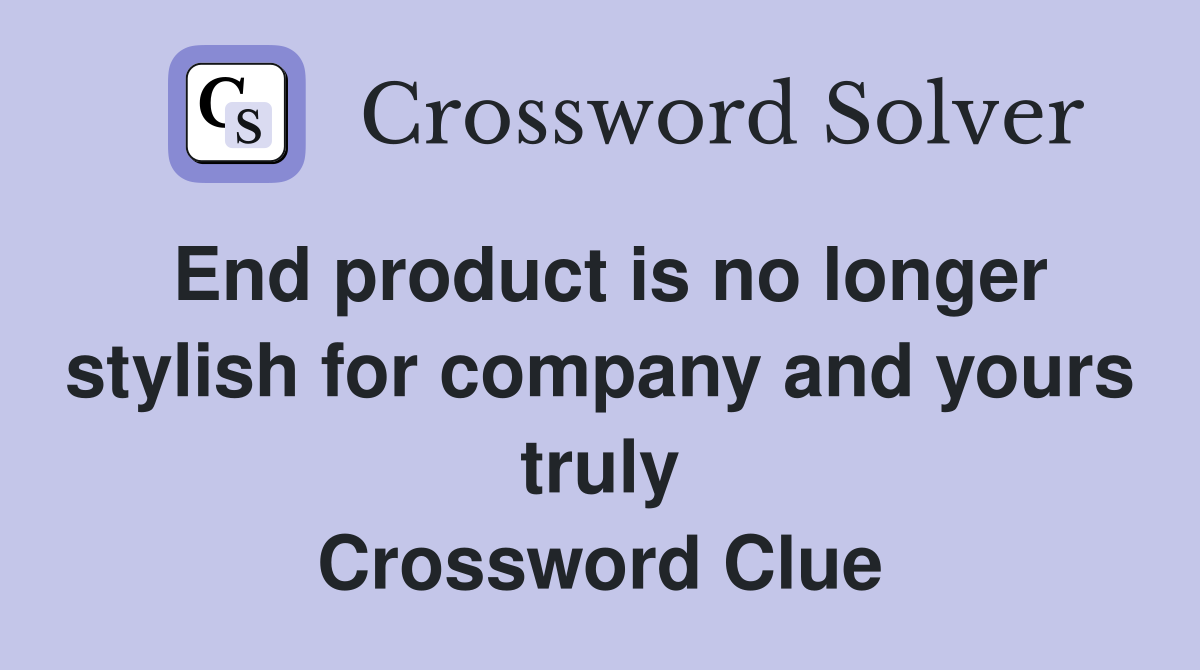 End product is no longer stylish for company and yours truly Crossword Clue
