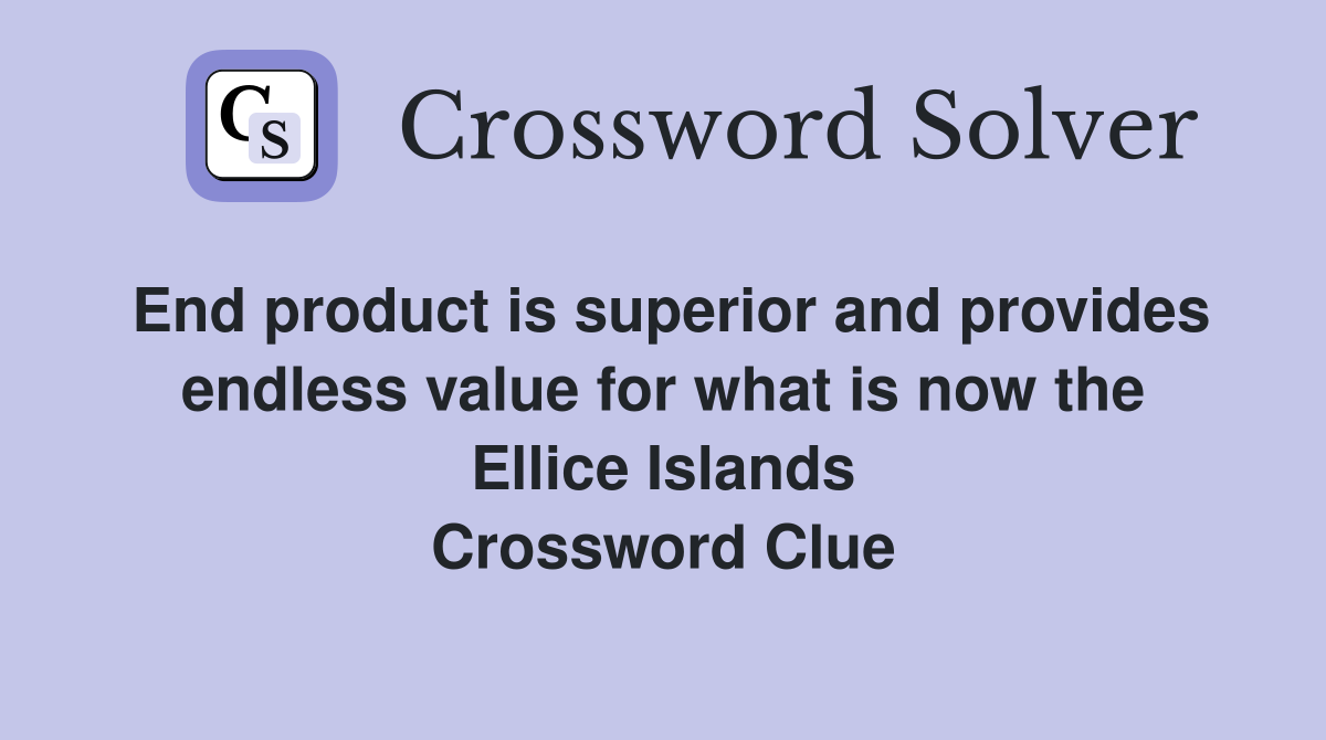 End product is superior and provides endless value for what is now the Ellice Islands Crossword Clue