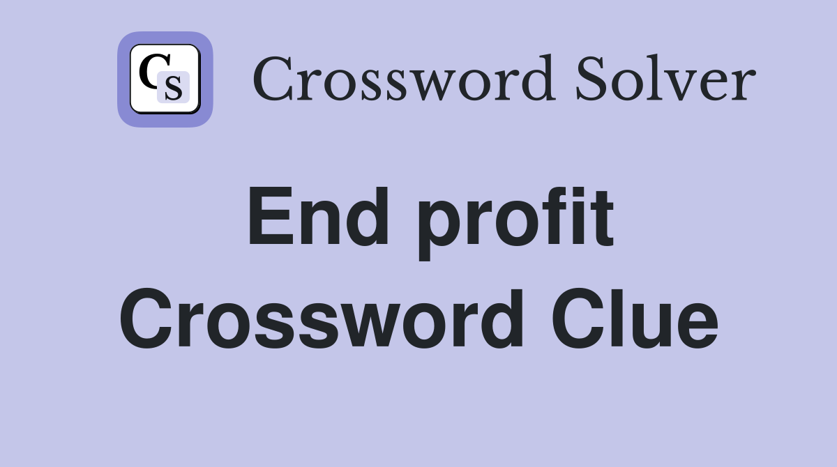 End profit Crossword Clue