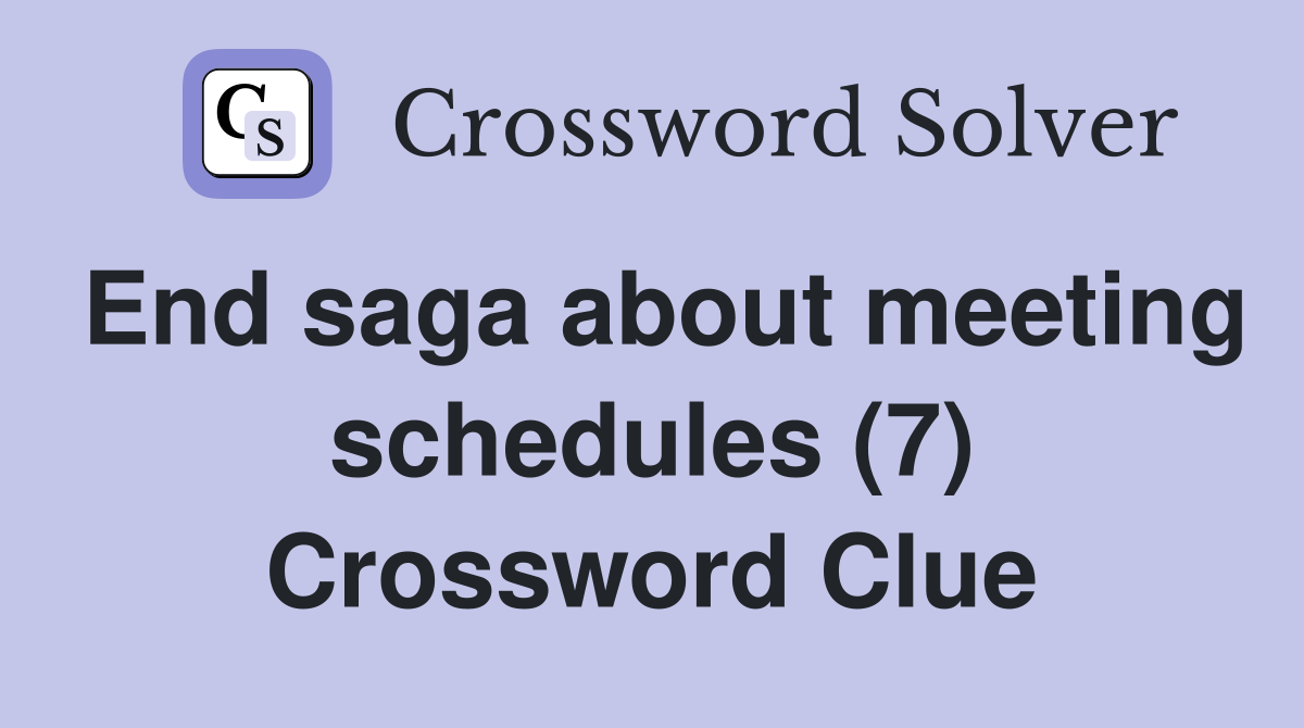 End saga about meeting schedules (7) Crossword Clue