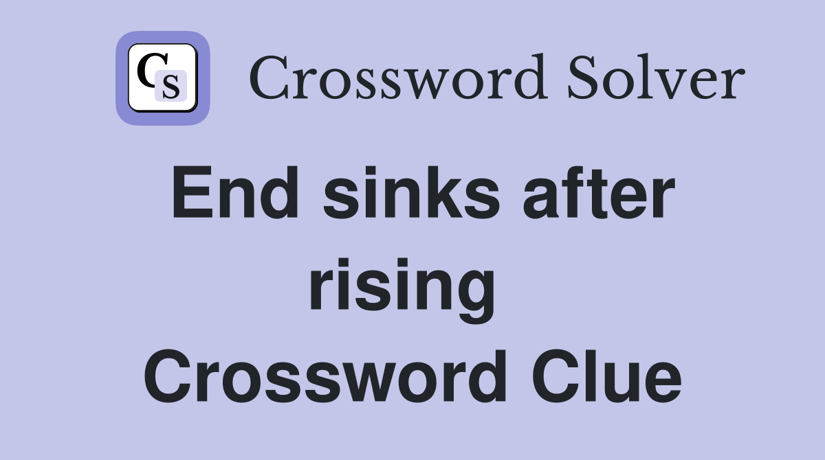 End sinks after rising  Crossword Clue