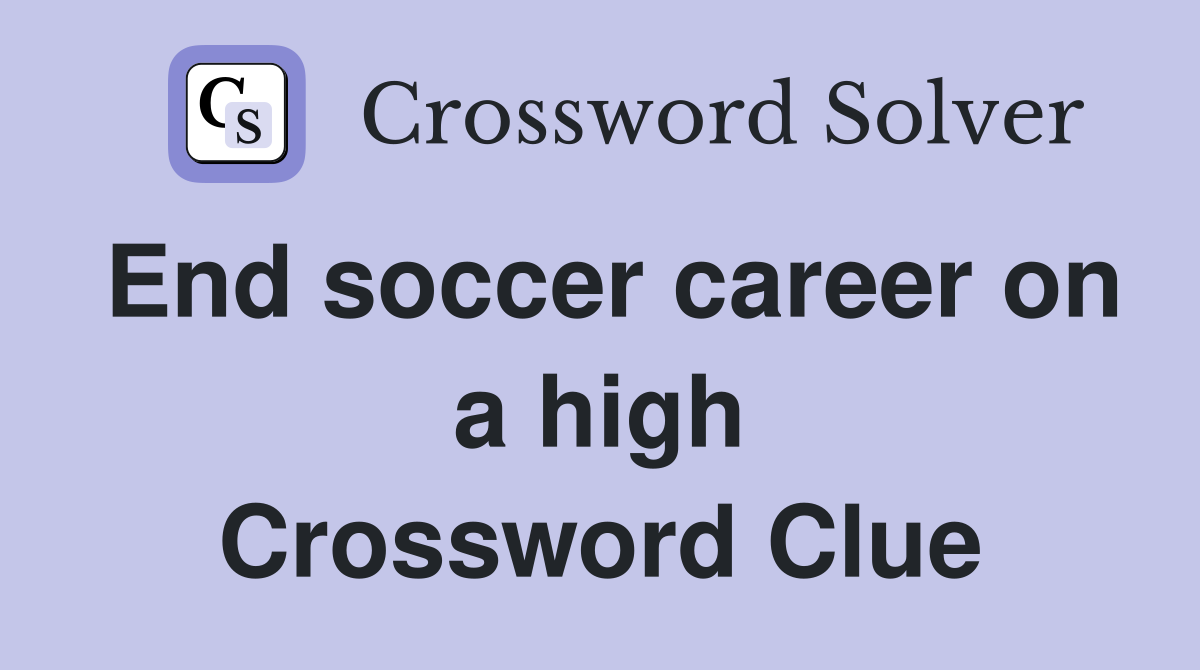 End soccer career on a high Crossword Clue