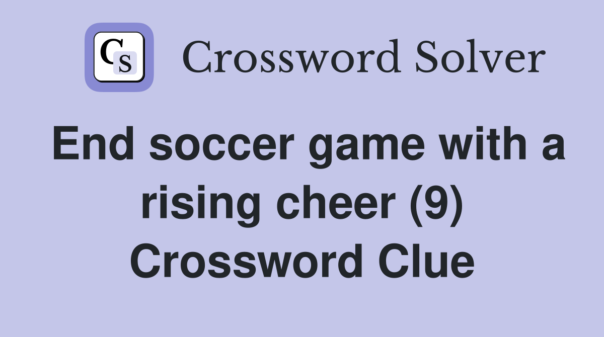 End soccer game with a rising cheer (9) Crossword Clue