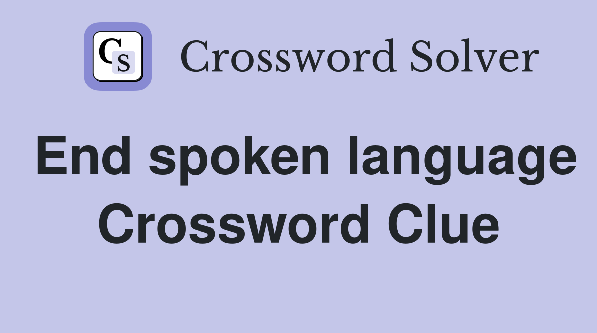 End spoken language Crossword Clue