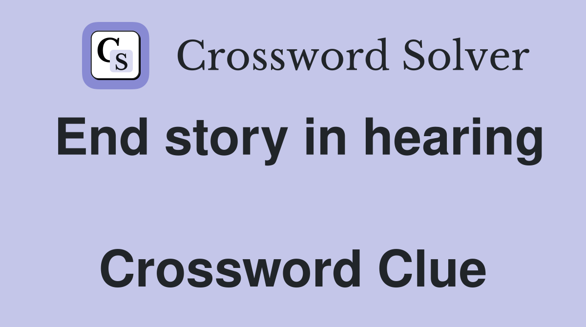 End story in hearing  Crossword Clue