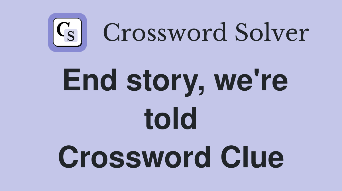 End story, we're told Crossword Clue