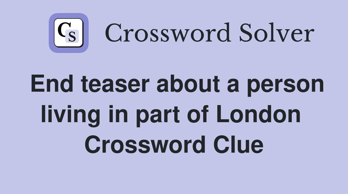 End teaser about a person living in part of London  Crossword Clue