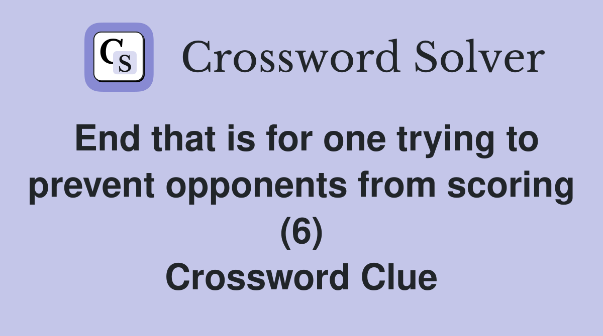 End that is for one trying to prevent opponents from scoring (6) Crossword Clue