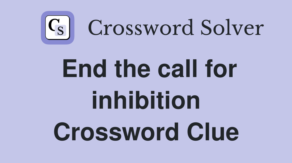 End the call for inhibition Crossword Clue