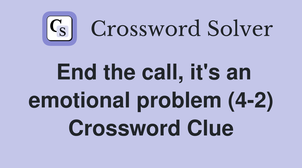 End the call, it's an emotional problem (4-2) Crossword Clue