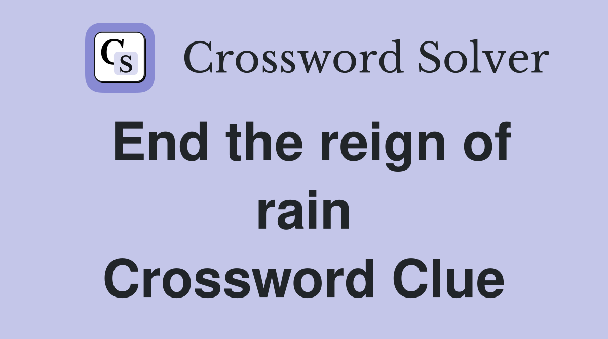 End the reign of rain Crossword Clue