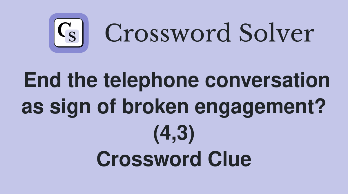 End the telephone conversation as sign of broken engagement? (4,3) Crossword Clue