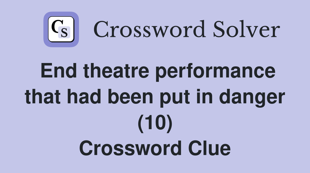 End theatre performance that had been put in danger (10) Crossword Clue