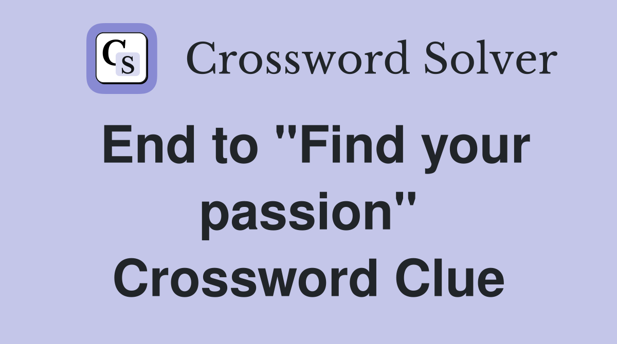 End to "Find your passion" Crossword Clue