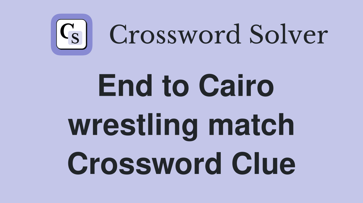 End to Cairo wrestling match Crossword Clue