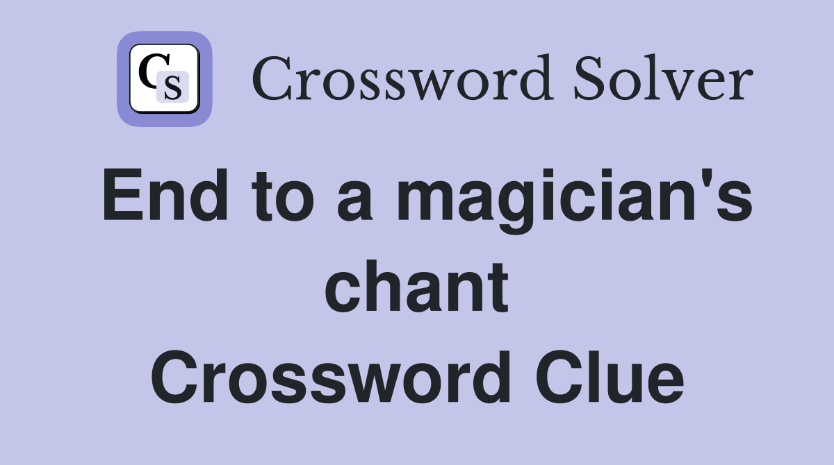End to a magician's chant Crossword Clue