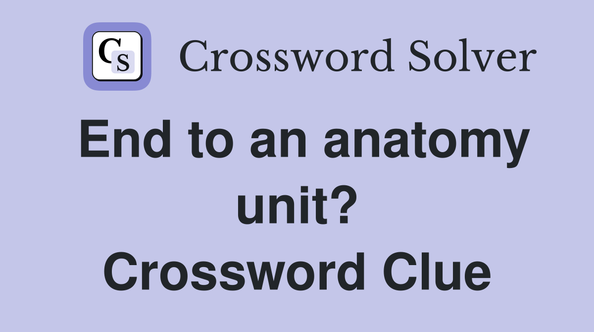 End to an anatomy unit? Crossword Clue