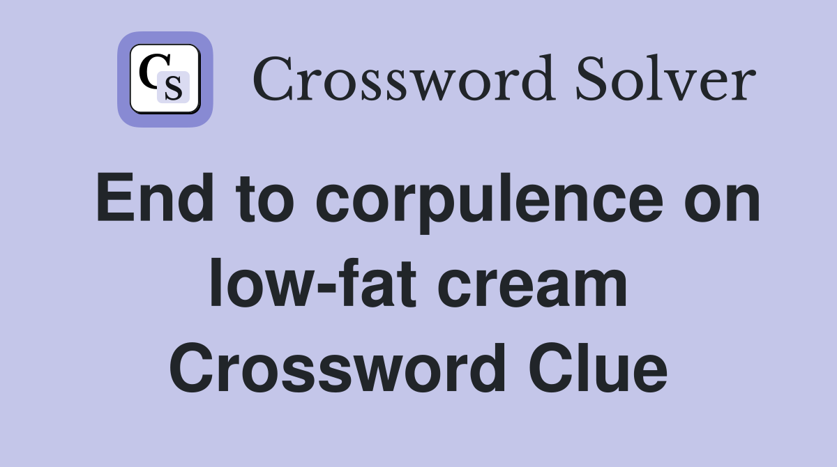 End to corpulence on low-fat cream Crossword Clue