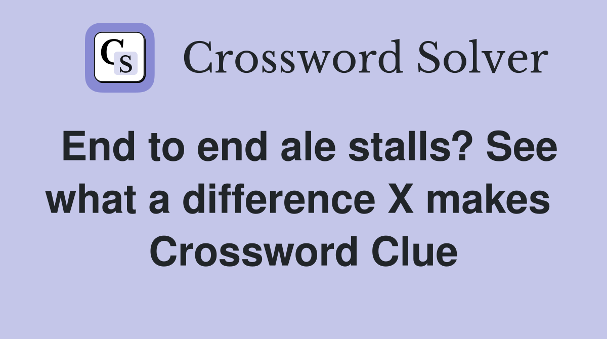 End to end ale stalls? See what a difference X makes  Crossword Clue