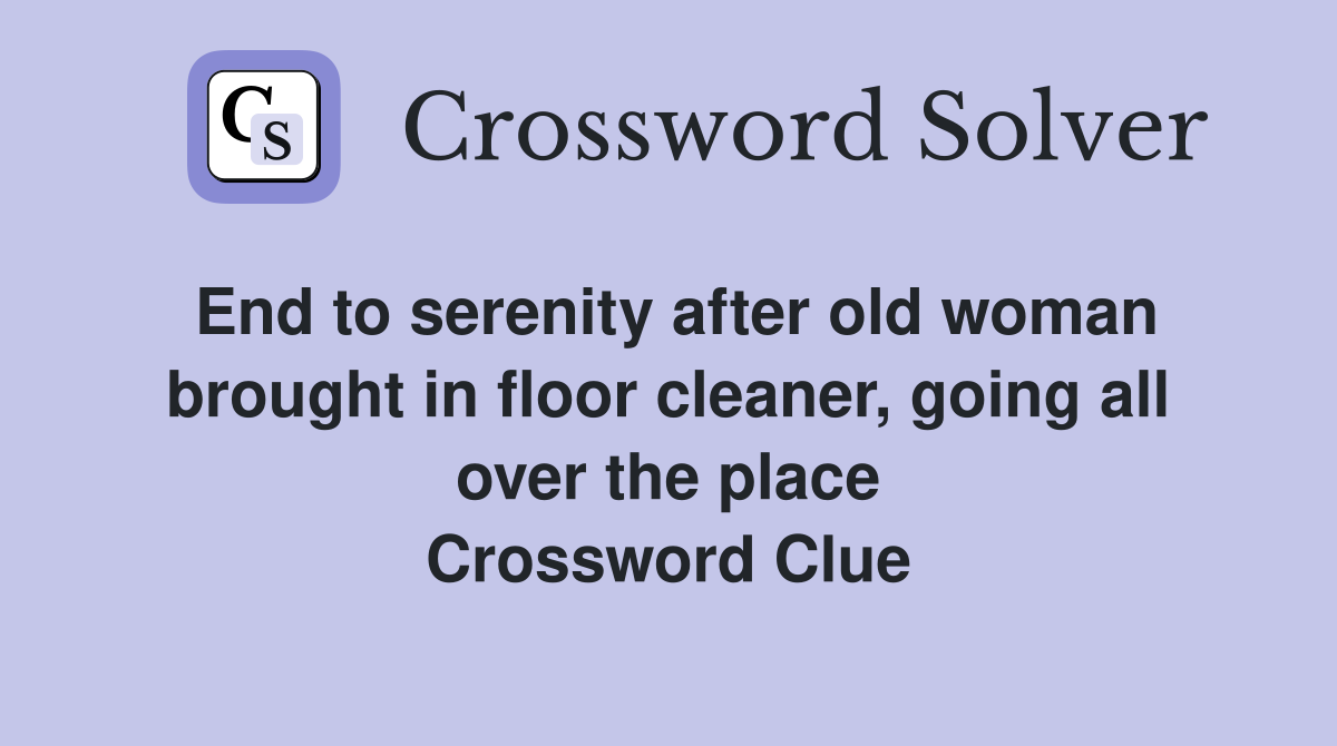 End to serenity after old woman brought in floor cleaner, going all over the place Crossword Clue