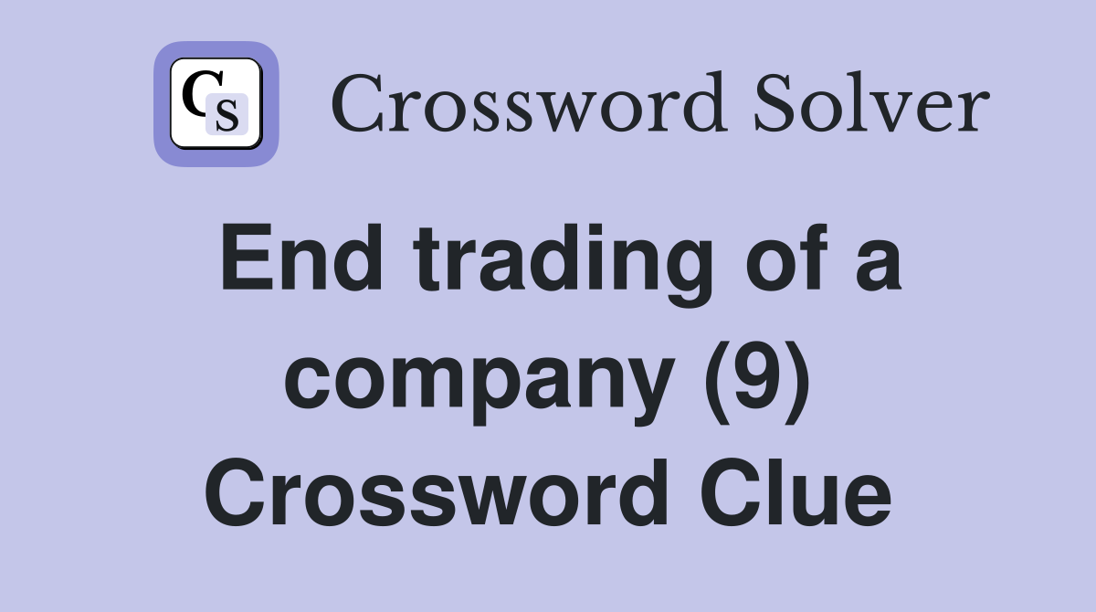 End trading of a company (9) Crossword Clue