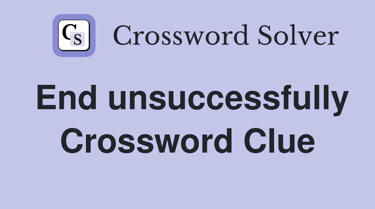 End unsuccessfully Crossword Clue