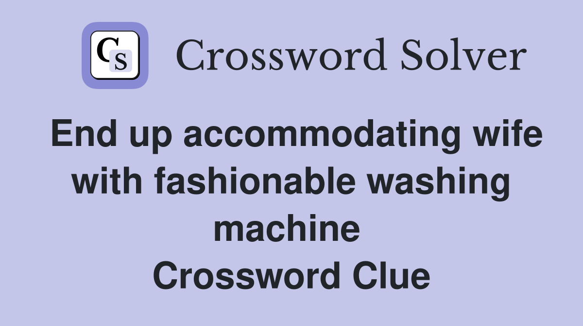 End up accommodating wife with fashionable washing machine  Crossword Clue