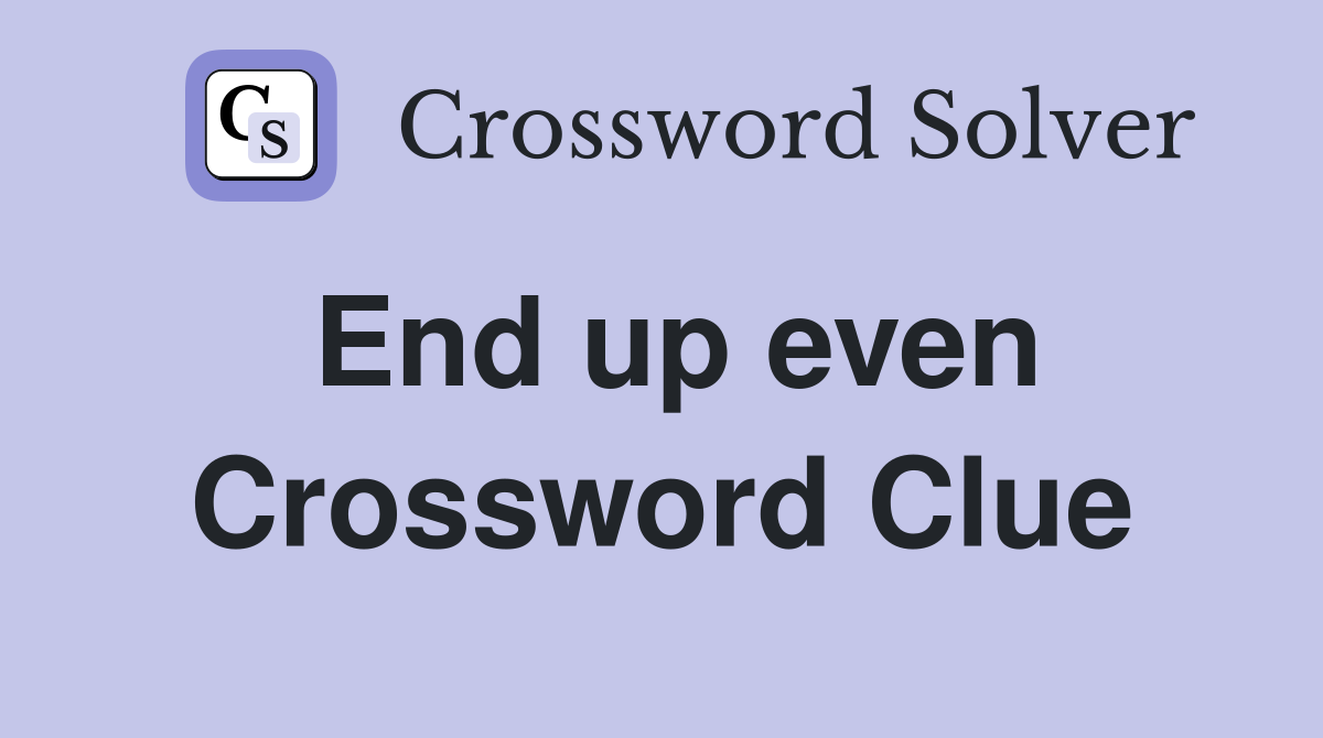 End up even Crossword Clue