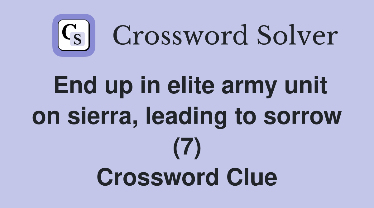 End up in elite army unit on sierra, leading to sorrow (7) Crossword Clue