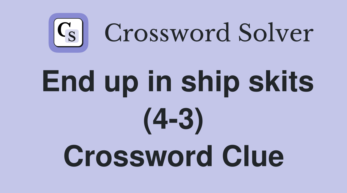 End up in ship skits (4-3) Crossword Clue
