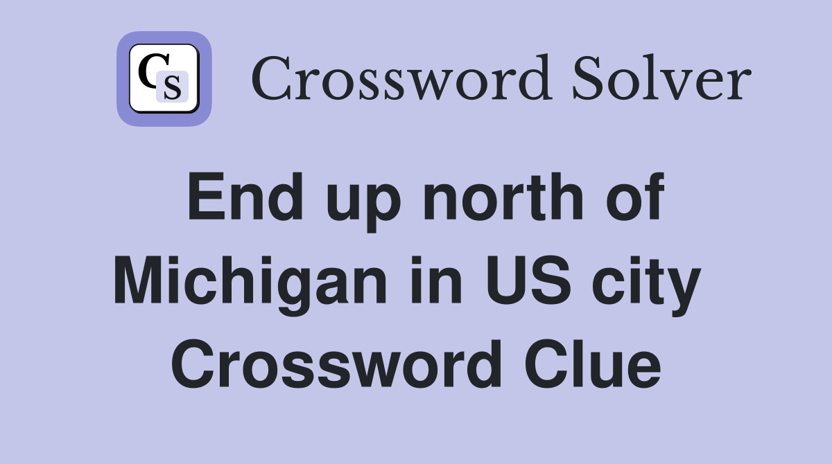 End up north of Michigan in US city  Crossword Clue