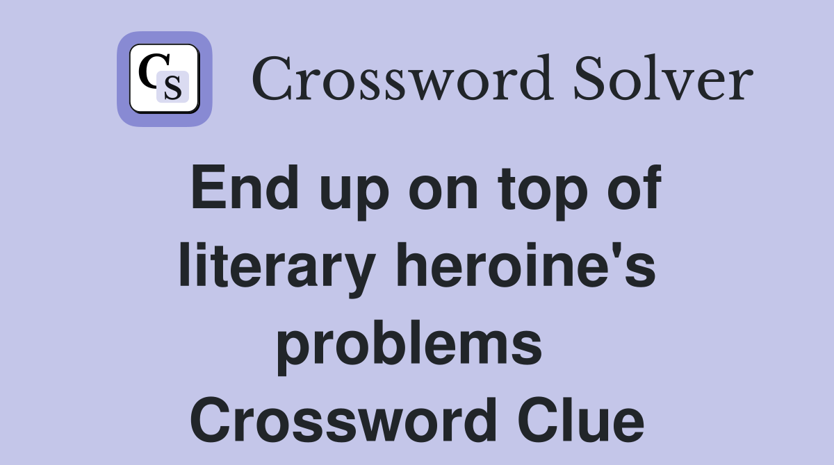 End up on top of literary heroine's problems  Crossword Clue