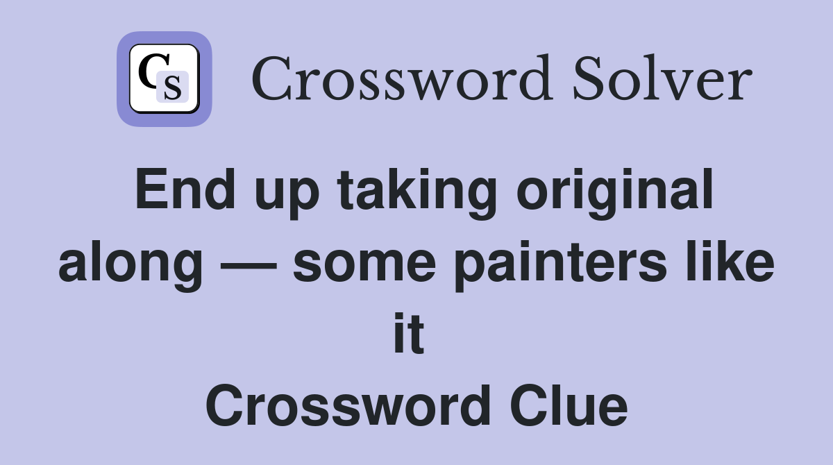End up taking original along — some painters like it  Crossword Clue