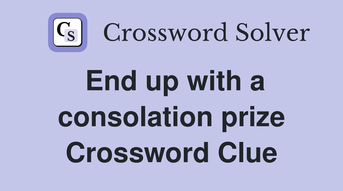 End up with a consolation prize Crossword Clue