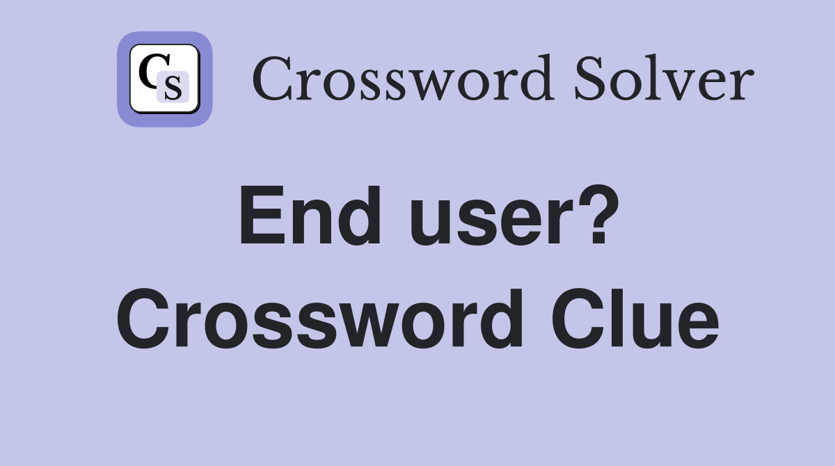 End user? Crossword Clue
