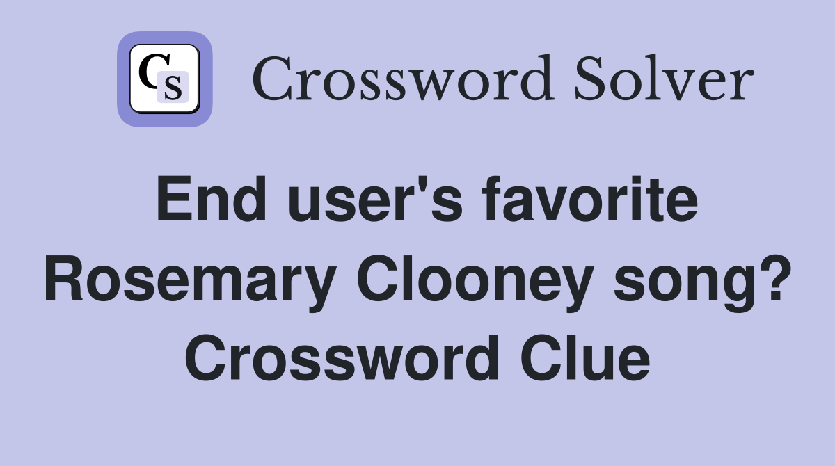 End user's favorite Rosemary Clooney song? Crossword Clue