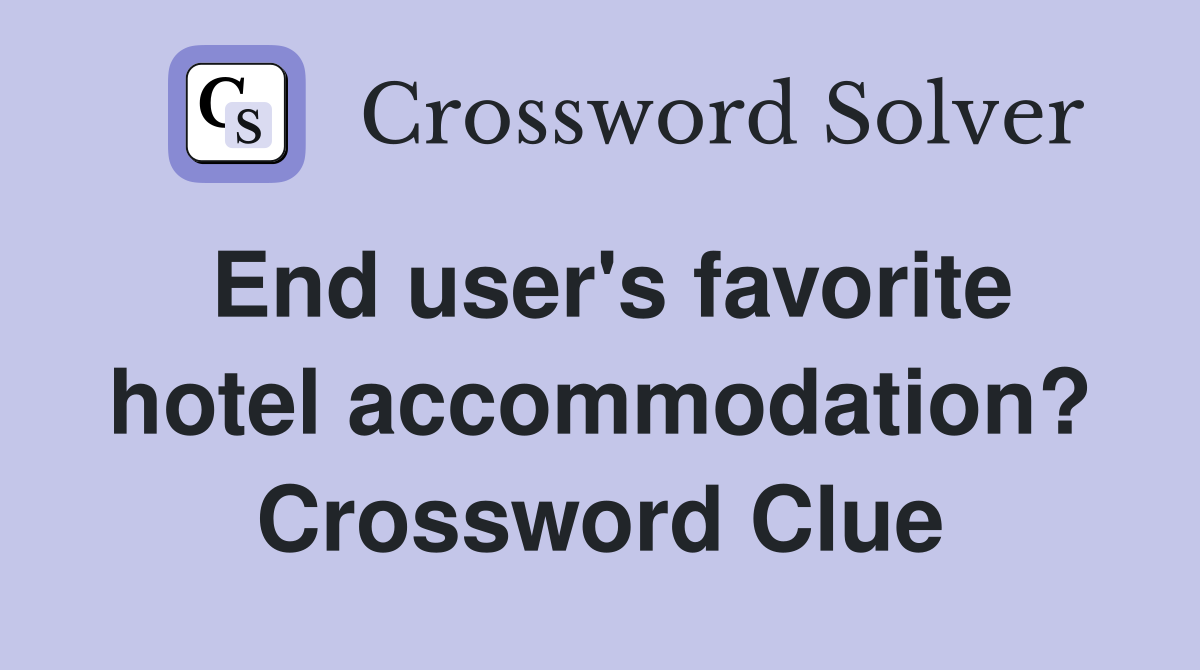 End user's favorite hotel accommodation? Crossword Clue