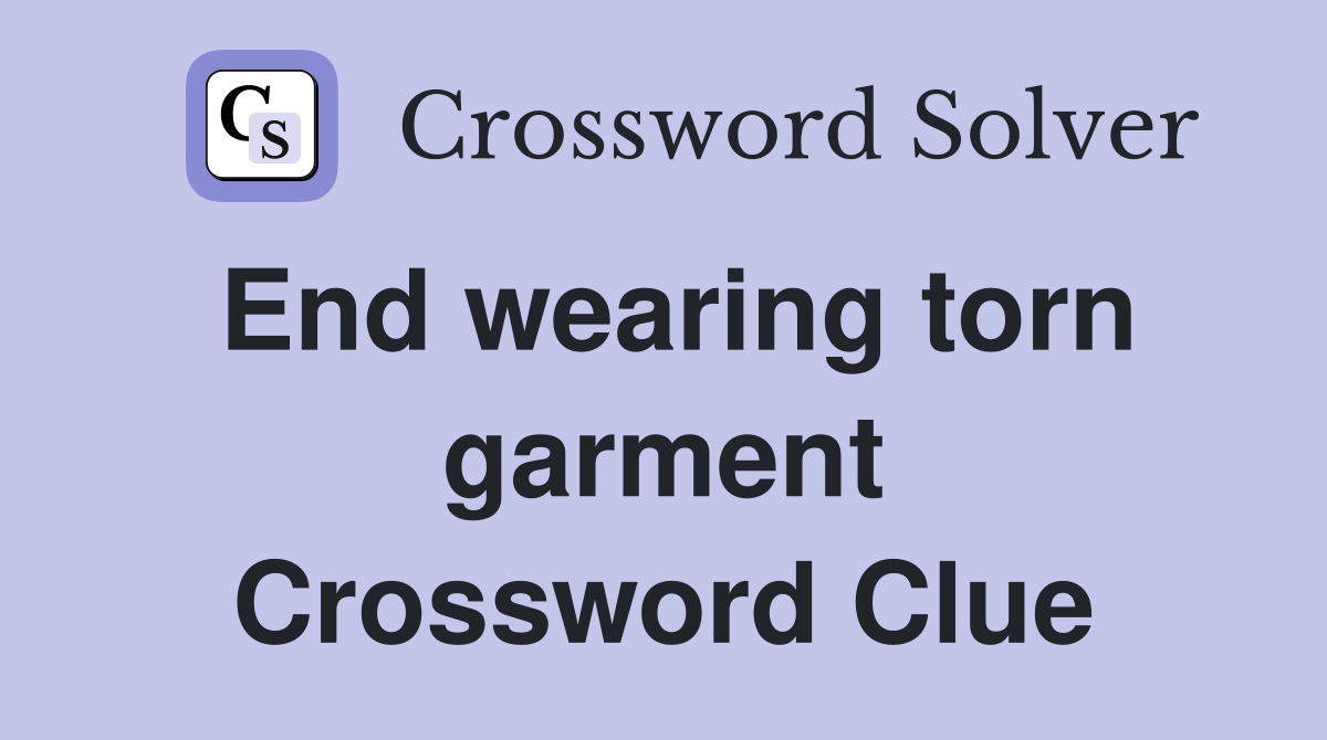 End wearing torn garment Crossword Clue