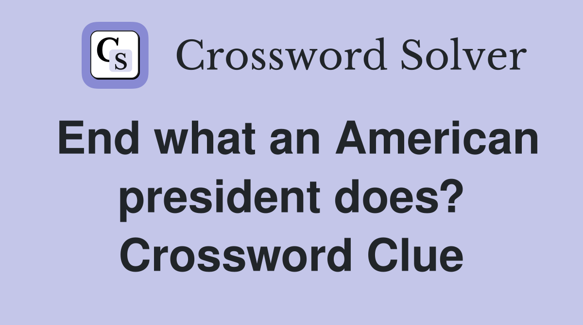 End what an American president does? Crossword Clue