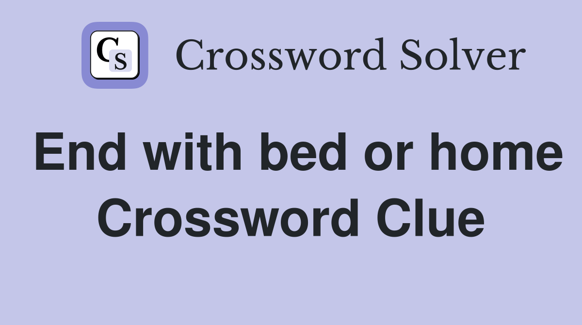 End with bed or home Crossword Clue