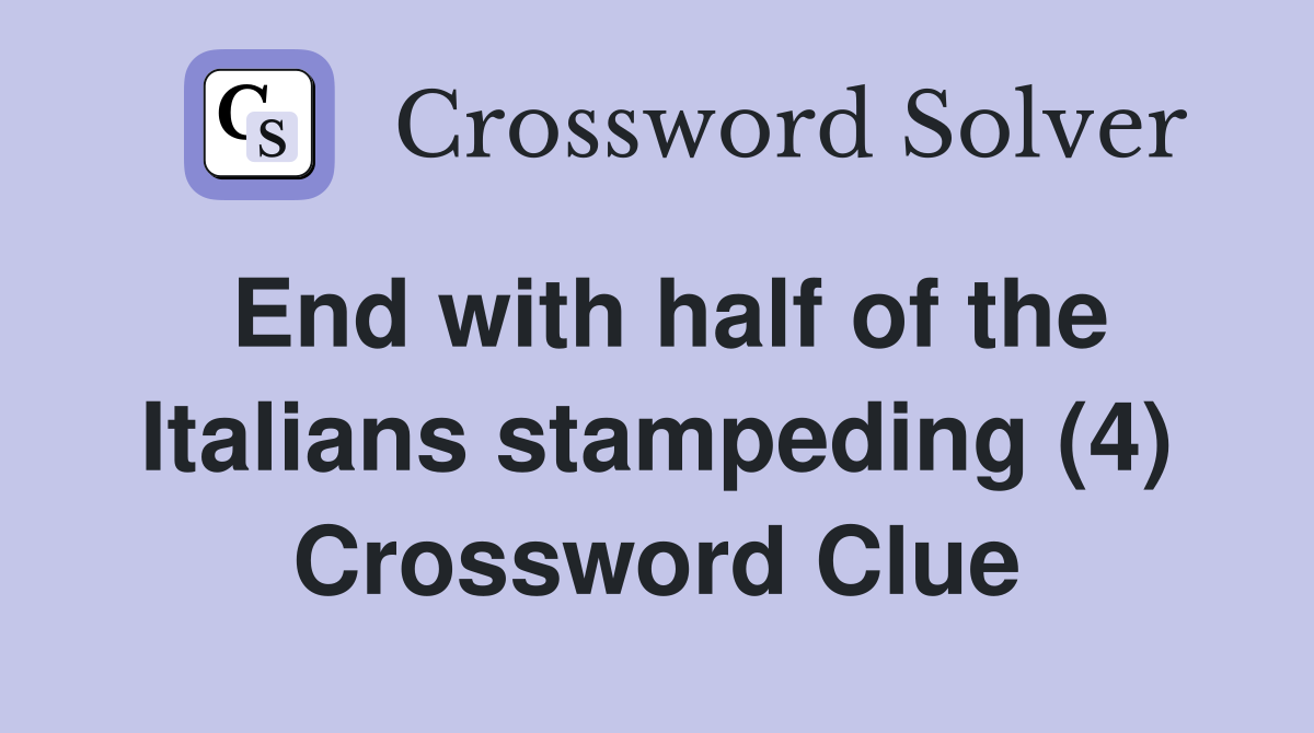 End with half of the Italians stampeding (4) Crossword Clue